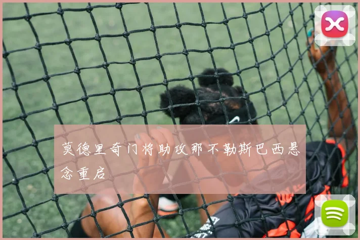 莫德里奇门将助攻那不勒斯巴西悬念重启