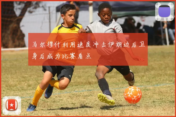 马尔穆什利用速度冲击伊朗边后卫身后成为比赛看点