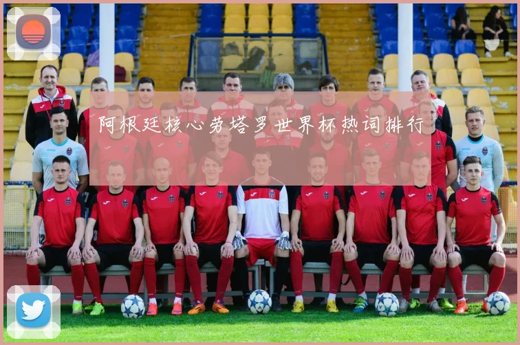 阿根廷核心劳塔罗世界杯热词排行