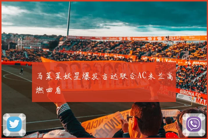 马莱莱妖星爆发吉达联合AC米兰高燃回看