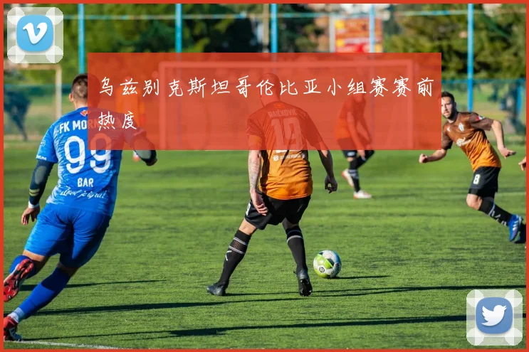 乌兹别克斯坦哥伦比亚小组赛赛前热度