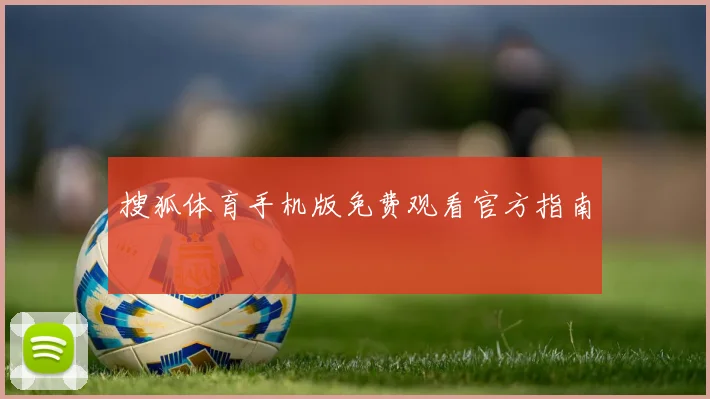 搜狐体育手机版免费观看官方指南
