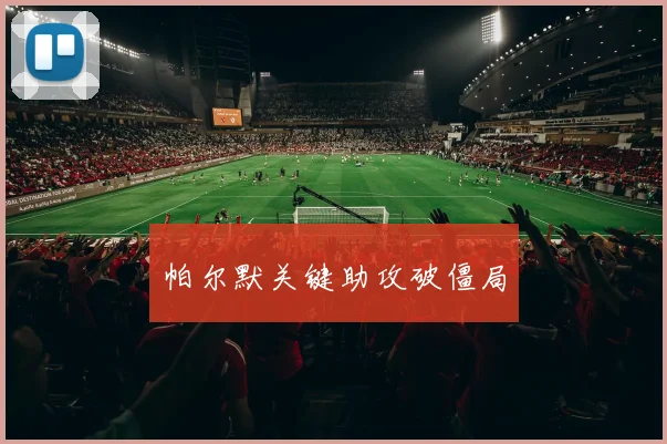 帕尔默关键助攻破僵局