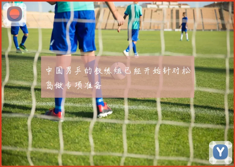 中国男乒的教练组已经开始针对松岛做专项准备