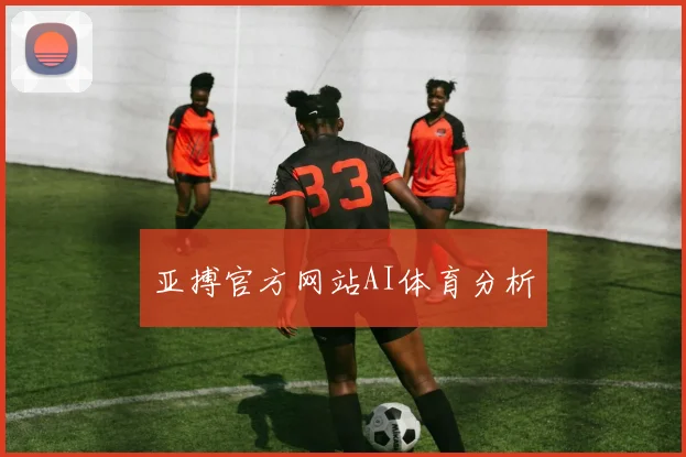 亚搏官方网站AI体育分析