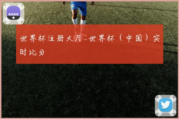 世界杯注册大厅_世界杯（中国）实时比分