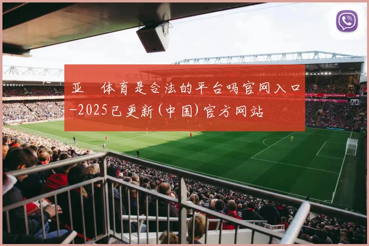 亚愽体育是合法的平台吗官网入口-2025已更新(中国)官方网站