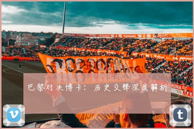 巴黎对决博卡：历史交锋深度解析