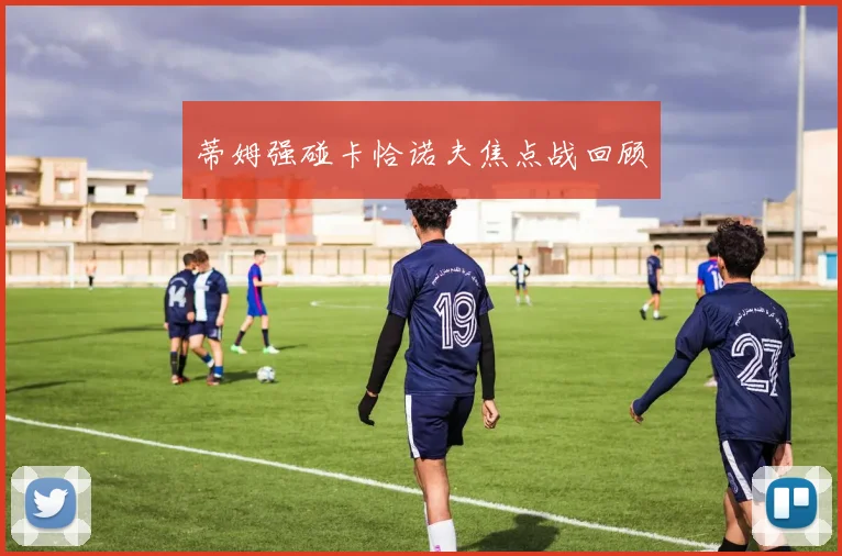 蒂姆强碰卡恰诺夫焦点战回顾