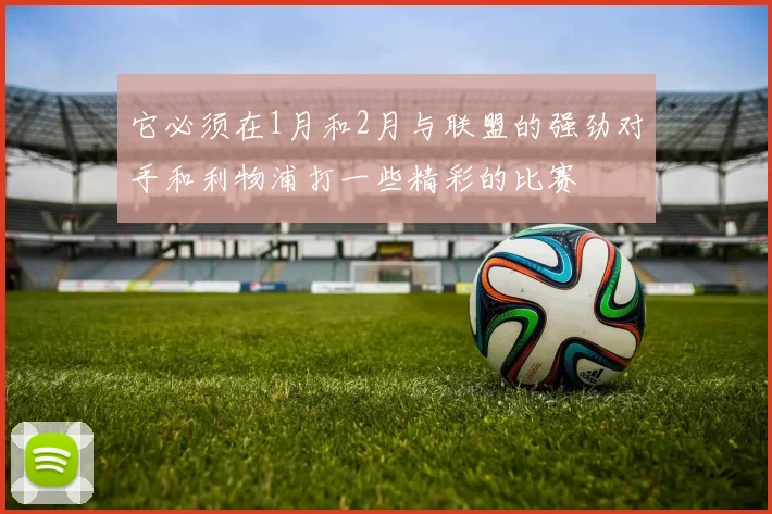 它必须在1月和2月与联盟的强劲对手和利物浦打一些精彩的比赛