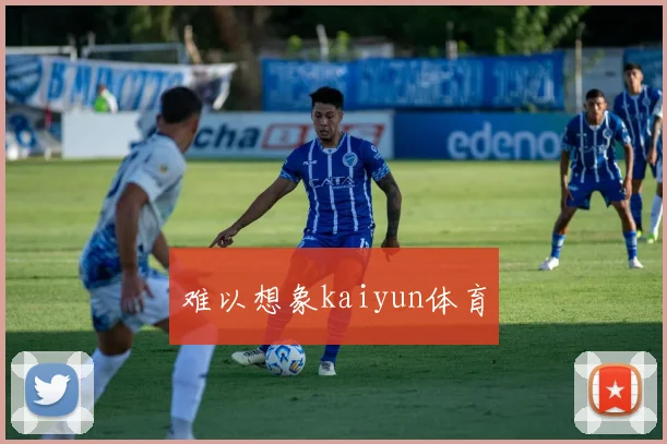 难以想象kaiyun体育
