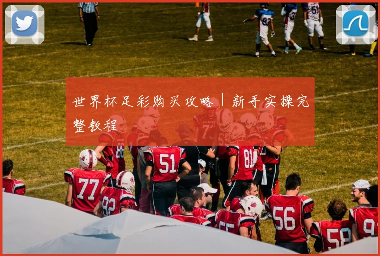 世界杯足彩购买攻略｜新手实操完整教程