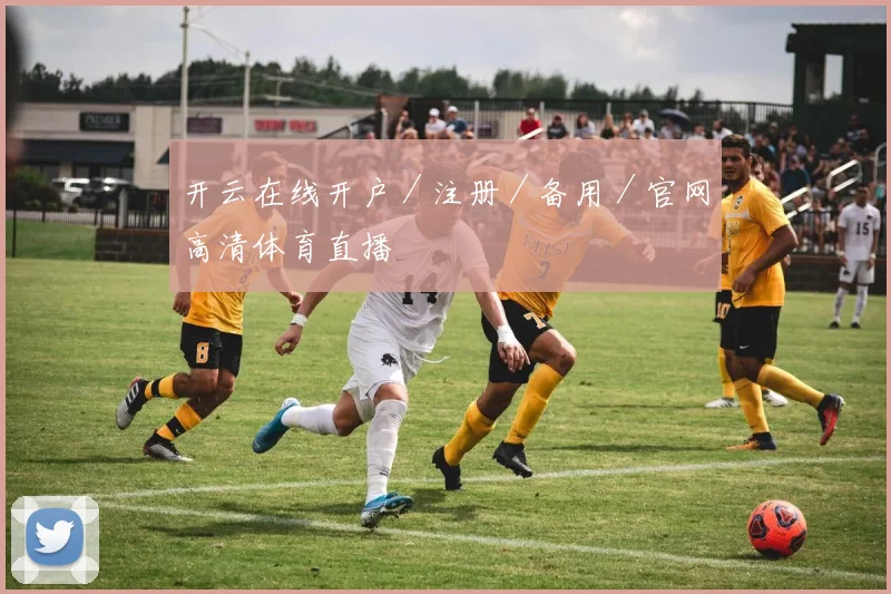 开云在线开户／注册／备用／官网高清体育直播