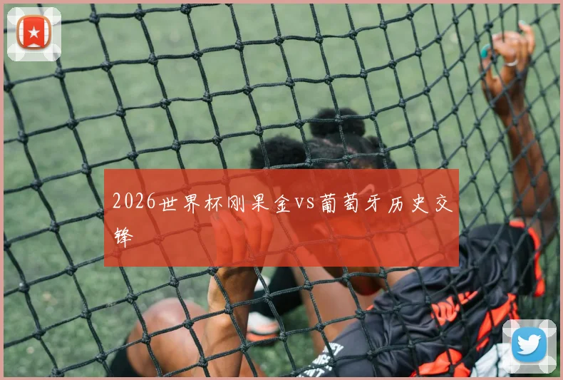 2026世界杯刚果金vs葡萄牙历史交锋