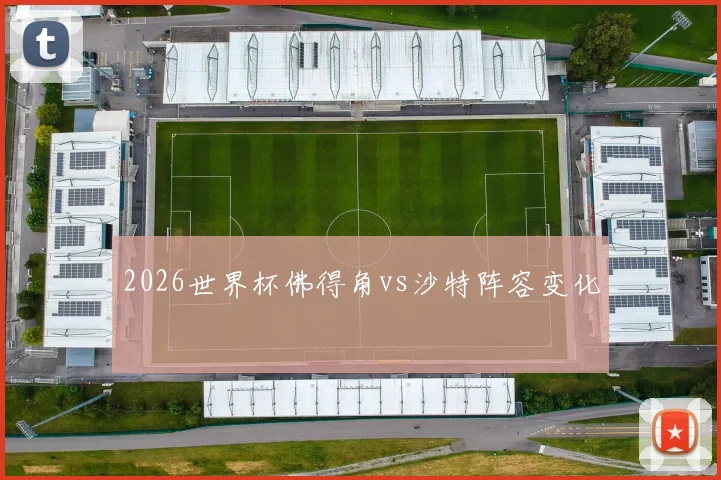 2026世界杯佛得角vs沙特阵容变化