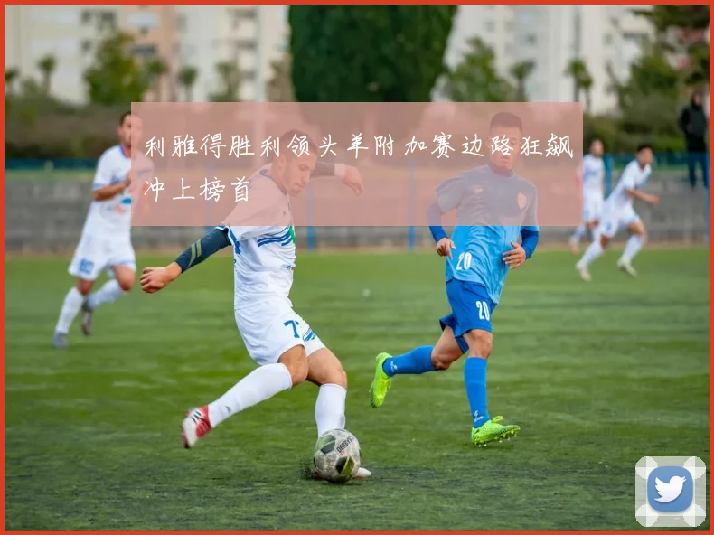 利雅得胜利领头羊附加赛边路狂飙冲上榜首